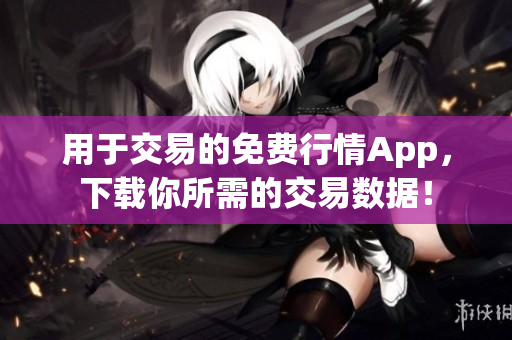 用于交易的免費行情App，下載你所需的交易數(shù)據(jù)！