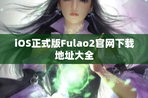 iOS正式版Fulao2官網(wǎng)下載地址大全