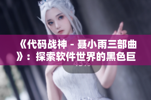 《代碼戰(zhàn)神 - 聶小雨三部曲》：探索軟件世界的黑色巨匠