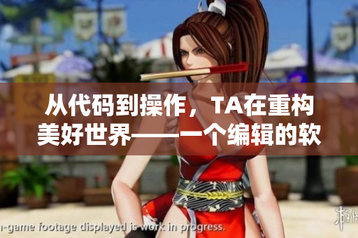 從代碼到操作，TA在重構(gòu)美好世界——一個(gè)編輯的軟件直播分享