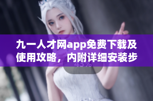 九一人才網app免費下載及使用攻略，內附詳細安裝步驟