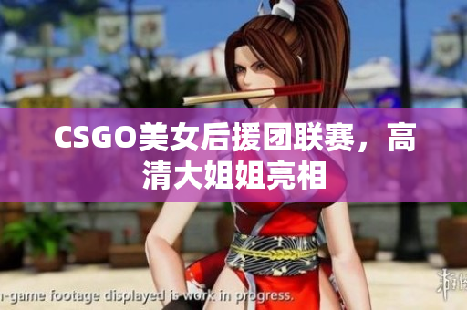 CSGO美女后援團聯(lián)賽，高清大姐姐亮相
