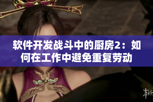 軟件開發(fā)戰(zhàn)斗中的廚房2：如何在工作中避免重復勞動