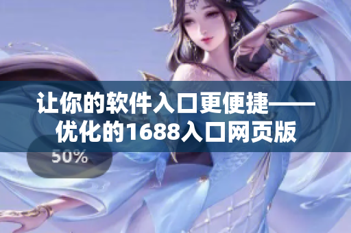 讓你的軟件入口更便捷——優(yōu)化的1688入口網(wǎng)頁(yè)版