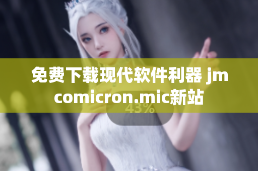 免費下載現代軟件利器 jmcomicron.mic新站