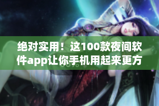 絕對實用！這100款夜間軟件app讓你手機用起來更方便