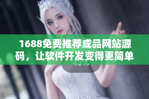1688免費推薦成品網(wǎng)站源碼，讓軟件開發(fā)變得更簡單