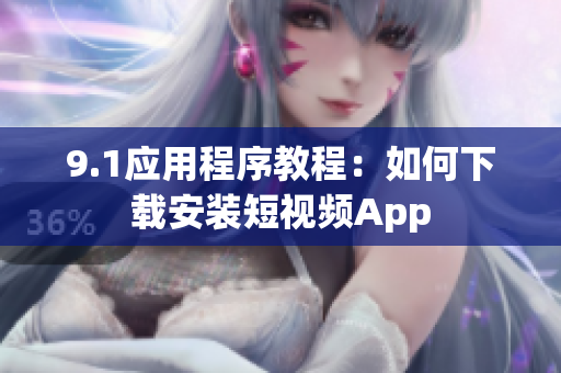 9.1應(yīng)用程序教程：如何下載安裝短視頻App