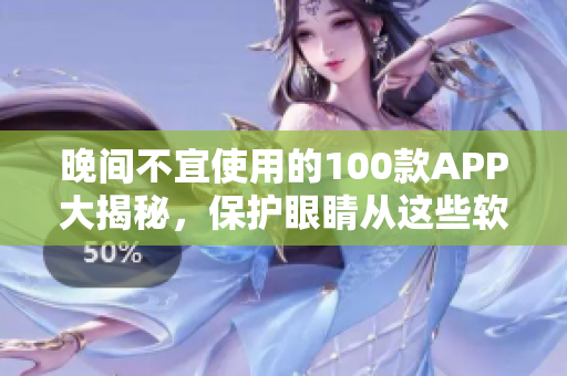 晚間不宜使用的100款A(yù)PP大揭秘，保護(hù)眼睛從這些軟件開(kāi)始