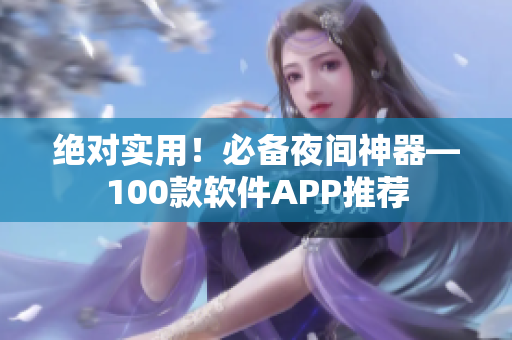 絕對(duì)實(shí)用！必備夜間神器—100款軟件APP推薦