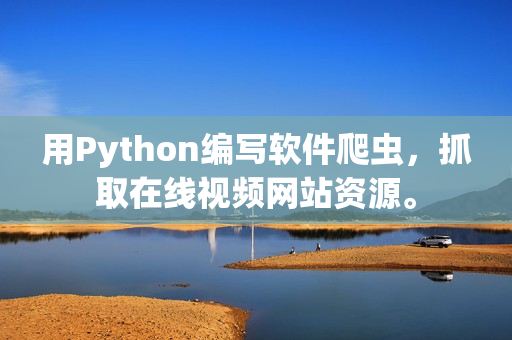 用Python編寫軟件爬蟲，抓取在線視頻網(wǎng)站資源。