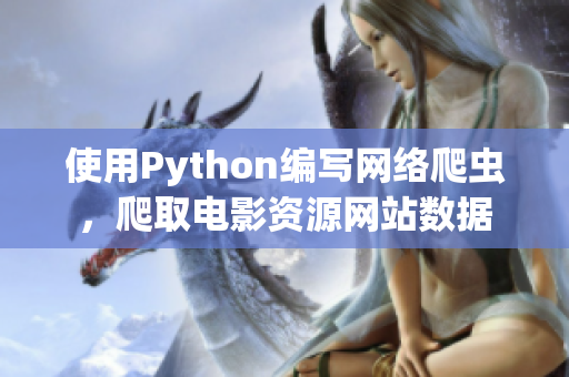 使用Python編寫網(wǎng)絡爬蟲，爬取電影資源網(wǎng)站數(shù)據(jù)