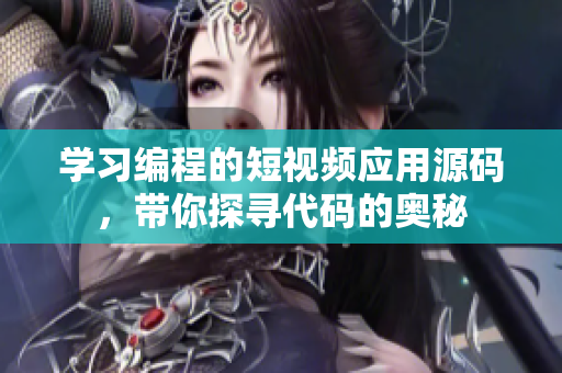 學(xué)習(xí)編程的短視頻應(yīng)用源碼，帶你探尋代碼的奧秘