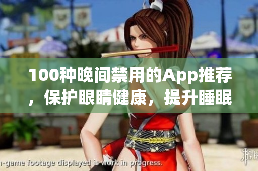 100種晚間禁用的App推薦，保護眼睛健康，提升睡眠質(zhì)量