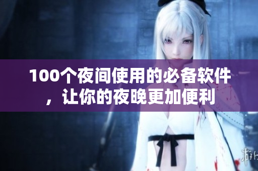 100個夜間使用的必備軟件，讓你的夜晚更加便利