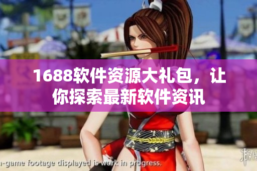 1688軟件資源大禮包，讓你探索最新軟件資訊