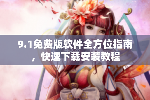 9.1免費版軟件全方位指南，快速下載安裝教程