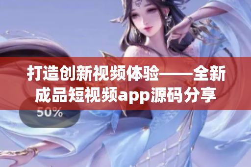 打造創(chuàng)新視頻體驗(yàn)——全新成品短視頻app源碼分享
