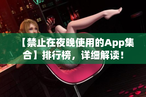 【禁止在夜晚使用的App集合】排行榜，詳細(xì)解讀！