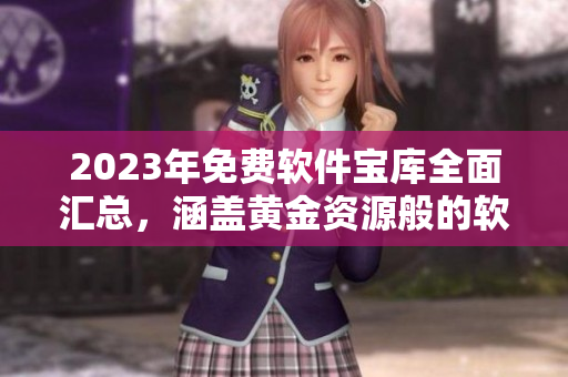 2023年免費軟件寶庫全面匯總，涵蓋黃金資源般的軟件網站大揭秘