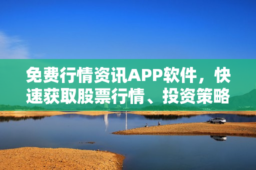 免費(fèi)行情資訊APP軟件，快速獲取股票行情、投資策略，財(cái)經(jīng)新聞全面覆蓋