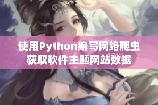 使用Python編寫網(wǎng)絡爬蟲獲取軟件主題網(wǎng)站數(shù)據(jù)