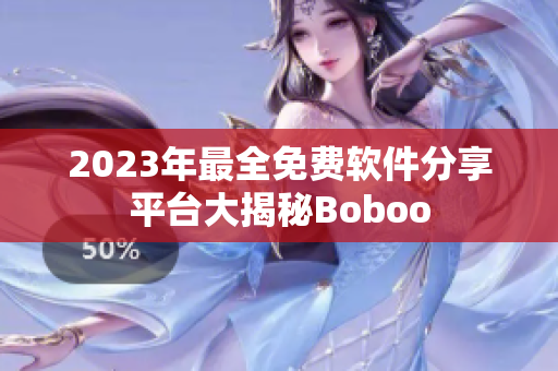 2023年最全免費軟件分享平臺大揭秘Boboo