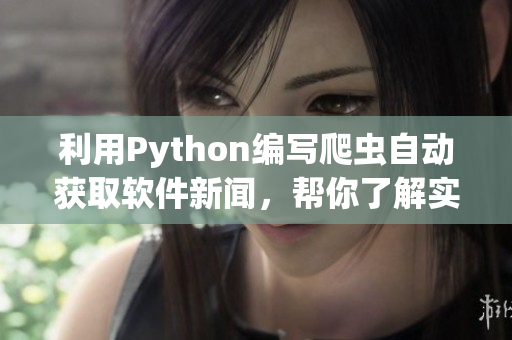 利用Python編寫爬蟲(chóng)自動(dòng)獲取軟件新聞，幫你了解實(shí)用工具