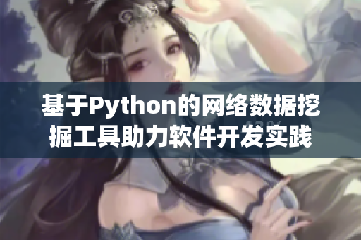 基于Python的網(wǎng)絡(luò)數(shù)據(jù)挖掘工具助力軟件開發(fā)實踐