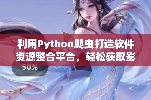 利用Python爬蟲打造軟件資源整合平臺，輕松獲取影視信息