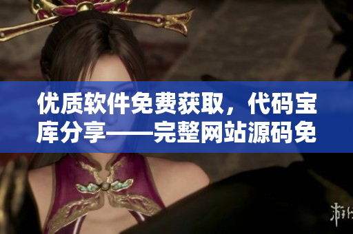 優(yōu)質軟件免費獲取，代碼寶庫分享——完整網站源碼免費下載