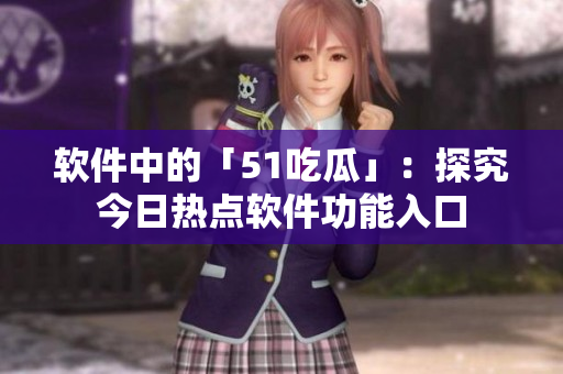 軟件中的「51吃瓜」：探究今日熱點(diǎn)軟件功能入口