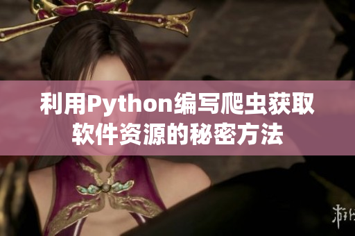 利用Python編寫爬蟲獲取軟件資源的秘密方法
