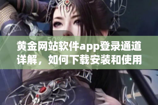 黃金網(wǎng)站軟件app登錄通道詳解，如何下載安裝和使用指南