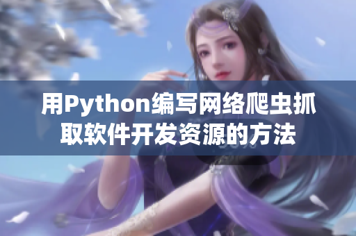 用Python編寫(xiě)網(wǎng)絡(luò)爬蟲(chóng)抓取軟件開(kāi)發(fā)資源的方法