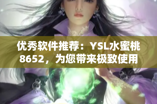 優(yōu)秀軟件推薦：YSL水蜜桃8652，為您帶來極致使用體驗(yàn)