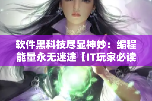 軟件黑科技盡顯神妙：編程能量永無迷途【IT玩家必讀】