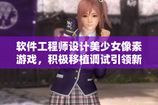 軟件工程師設(shè)計美少女像素游戲，積極移植調(diào)試引領(lǐng)新潮編程潮流
