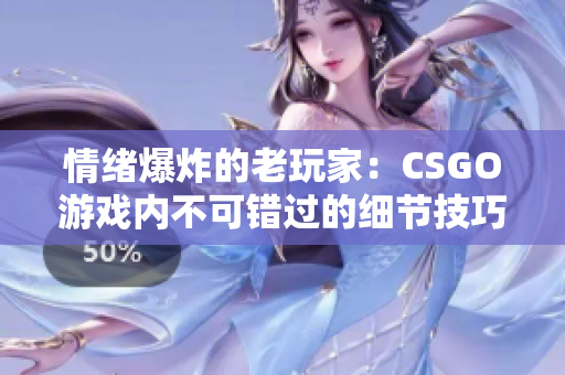 情緒爆炸的老玩家：CSGO游戲內(nèi)不可錯過的細(xì)節(jié)技巧