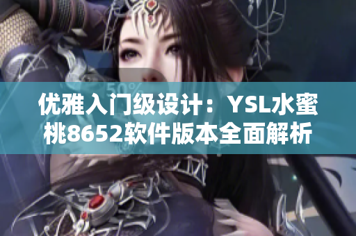 優(yōu)雅入門級設計：YSL水蜜桃8652軟件版本全面解析