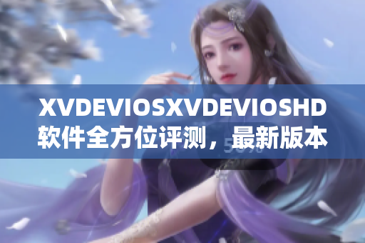XVDEVIOSXVDEVIOSHD軟件全方位評測，最新版本特性詳解
