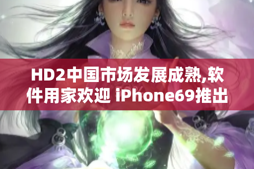 HD2中國市場發(fā)展成熟,軟件用家歡迎 iPhone69推出