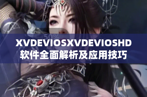 XVDEVIOSXVDEVIOSHD軟件全面解析及應(yīng)用技巧