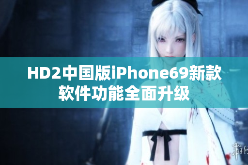 HD2中國版iPhone69新款軟件功能全面升級