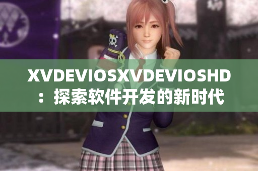XVDEVIOSXVDEVIOSHD：探索軟件開發(fā)的新時代