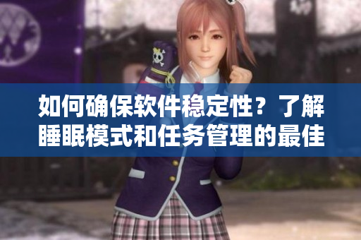 如何確保軟件穩(wěn)定性？了解睡眠模式和任務管理的最佳實踐