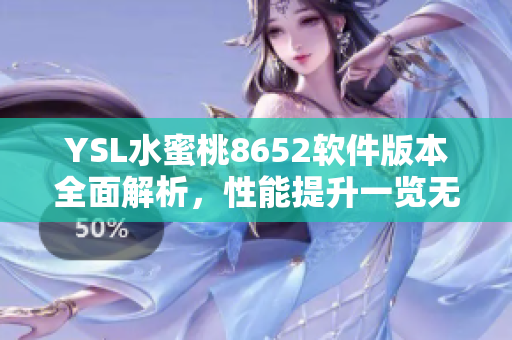 YSL水蜜桃8652軟件版本全面解析，性能提升一覽無余