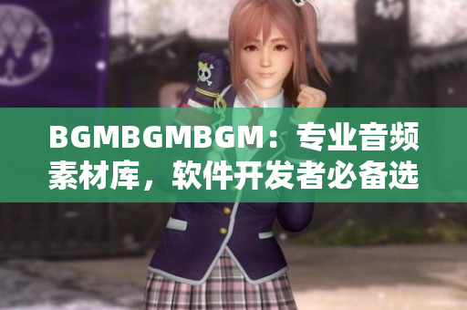 BGMBGMBGM：專業(yè)音頻素材庫，軟件開發(fā)者必備選擇