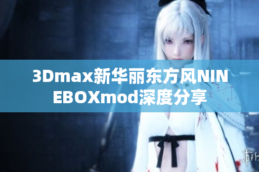 3Dmax新華麗東方風(fēng)NINEBOXmod深度分享