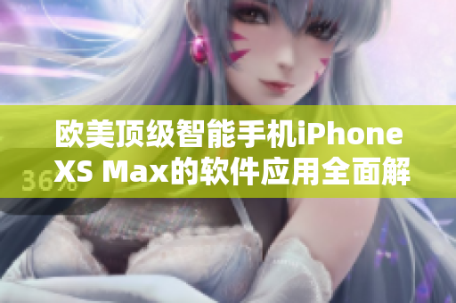 歐美頂級智能手機iPhone XS Max的軟件應用全面解析